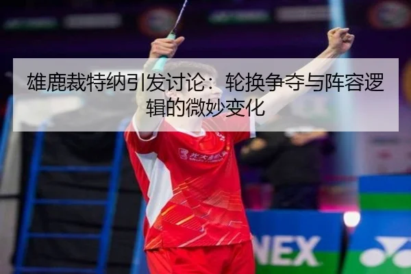 雄鹿裁特纳引发讨论：轮换争夺与阵容逻辑的微妙变化